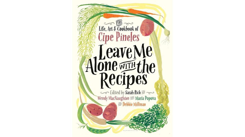 Leave Me Alone with the Recipes: The Life, Art, and Cookbook of Cipe Pineles by Cipe Pineles