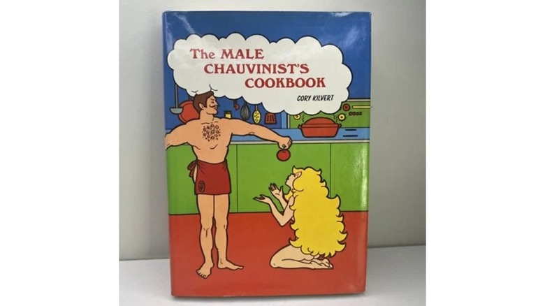 The Male Chauvinist's Cookbook by Cory Kilvert